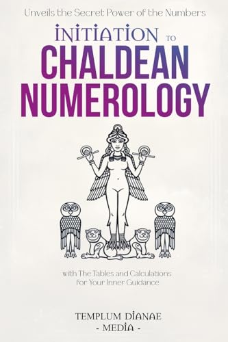 Initiation to Chaldean Numerology: Unveils the Secret Power of the Numbers, with The Tables and Calculations for Your Inner Guidance Initiation to Chaldean Numerology: Unveils the Secret Power of the Numbers, with The Tables and Calculations for Your Inner Guidance von Templum Dianae Media