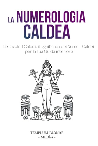 La Numerologia Caldea: Le Tavole, I Calcoli, il significato dei Numeri Caldei per la Tua Guida interiore (i Segreti della Numerologia, Band 2)