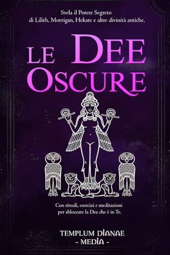 Le Dee Oscure: Svela il potere segreto di Lilith, Morrigan, Hekate e altre divinità antiche, Con rituali, esercizi e meditazioni per sbloccare la Dea che è in Te. Le Dee Oscure: Svela il potere segreto di Lilith, Morrigan, Hekate e altre divinità antiche, Con rituali, esercizi e meditazioni per sbloccare la Dea che è in Te.