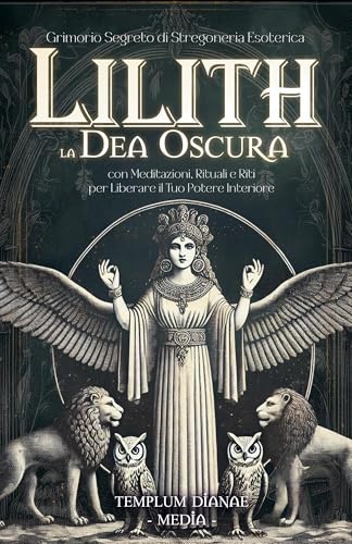 Lilith la Dea Oscura: Grimorio Segreto di Stregoneria Esoterica, con Meditazioni, Rituali e Riti per Liberare il Tuo Potere Interiore Lilith la Dea Oscura: Grimorio Segreto di Stregoneria Esoterica, con Meditazioni, Rituali e Riti per Liberare il Tuo Potere Interiore von Templum Dianae Media