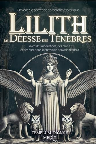 Lilith la Déesse des Ténèbres: Dévoilez le secret de sorcellerie ésotérique avec des méditations, des rituels et des rites pour libérer votre pouvoir intérieur Lilith la Déesse des Ténèbres: Dévoilez le secret de sorcellerie ésotérique avec des méditations, des rituels et des rites pour libérer votre pouvoir intérieur von Templum Dianae Media