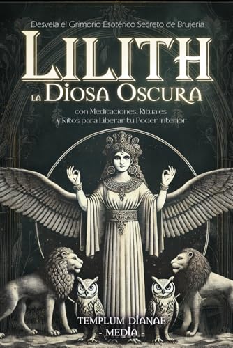 Lilith la Diosa Oscura: Desvela el Grimorio Esotérico Secreto de Brujería con Meditaciones, Rituales y Ritos para Liberar tu Poder Interior (diosas y dioses brujos, Band 3) von Independently published