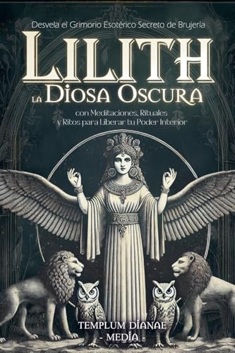 Lilith la Diosa Oscura: Desvela el Grimorio Esotérico Secreto de Brujería con Meditaciones, Rituales y Ritos para Liberar tu Poder Interior Lilith la Diosa Oscura: Desvela el Grimorio Esotérico Secreto de Brujería con Meditaciones, Rituales y Ritos para Liberar tu Poder Interior von Templum Dianae Media