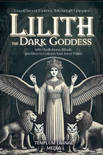 Lilith the Dark Goddess: Unveil Secret Esoteric Witchcraft Grimoire, with Meditations, Rituals and Rites to Unleash Your Inner Power Lilith the Dark Goddess: Unveil Secret Esoteric Witchcraft Grimoire, with Meditations, Rituals and Rites to Unleash Your Inner Power von Templum Dianae Media