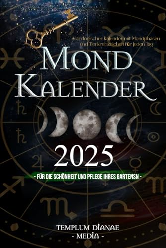 Mondkalender 2025: Astrologischer Kalender mit Mondphasen und Tierkreiszeichen für jeden Tag, für die Schönheit und Pflege Ihres Gartens