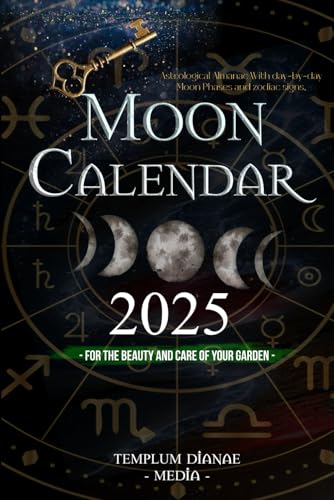 Moon Calendar 2025: Astrological Almanac With day-by-day Moon Phases and zodiac signs, for the Beauty and Care of Your Garden Moon Calendar 2025: Astrological Almanac With day-by-day Moon Phases and zodiac signs, for the Beauty and Care of Your Garden
