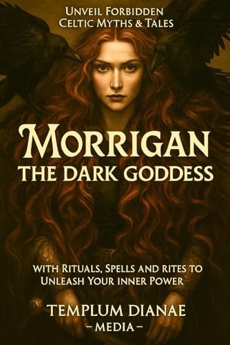 Morrigan the Dark Goddess: Unveil Forbidden Celtic Myths & Tales; with Rituals, Spells and Rites to Unleash Your Inner Power (Gods and Goddesses, Band 4) von Independently published