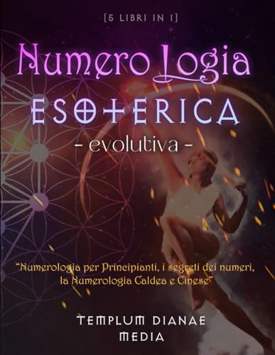 Numerologia Esoterica Evolutiva: Scopri la Magia dei Numeri - la Numerologia per principianti, i segreti dei numeri, numerologia caldea e cinese [5 libri in 1] (i Segreti della Numerologia, Band 1)