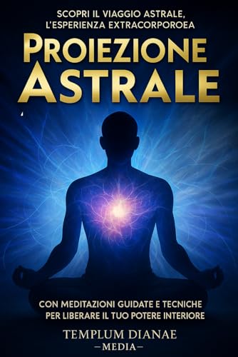 Proiezione Astrale: Scopri il Viaggio Astrale, l'esperienza extracorporea con Meditazioni Guidate e Tecniche per Liberare il Tuo Potere Interiore (Meditazioni extra-sensoriali, Band 1) von Independently published
