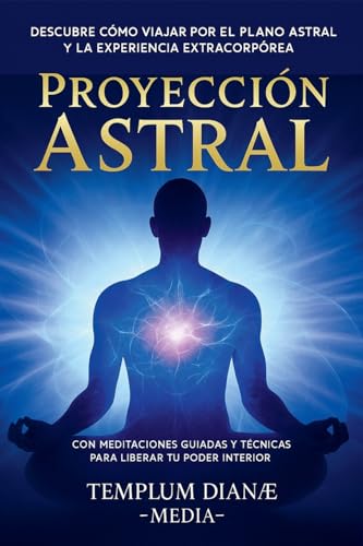 Proyección Astral: Descubre Cómo Viajar por el Plano Astral y la Experiencia Extracorpórea, con Meditaciones Guiadas y técnicas para liberar tu poder interior Proyección Astral: Descubre Cómo Viajar por el Plano Astral y la Experiencia Extracorpórea, con Meditaciones Guiadas y técnicas para liberar tu poder interior von Templum Dianae Media