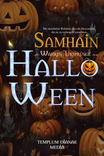 Samhain die wahren Ursprünge von Halloween: Die skandalöse Wahrheit über die Hexennacht, die sie zu verbergen versuchten. (Wicca und Hexen)