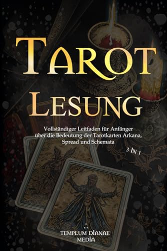 Tarot Lesung: Vollständiger Leitfaden für Anfänger über die Bedeutung der Tarotkarten Arkana, Spread und Schemata [3 in 1] (Tarot-Geheimnisse, Band 1)