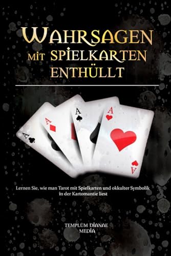 Wahrsagen mit Spielkarten Enthüllt: Lernen Sie, wie man Tarot mit Spielkarten und okkulter Symbolik in der Kartomantie liest (Tarot-Geheimnisse, Band 2)