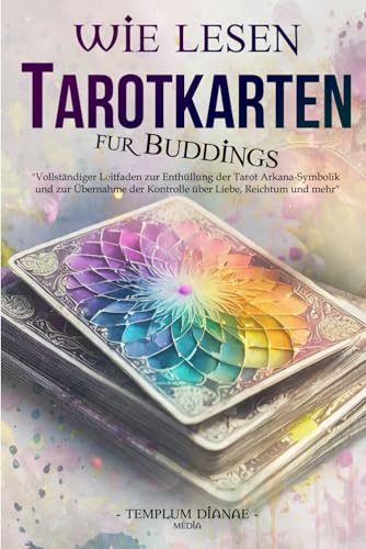 Wie lesen TarotKarten: Vollständiger Leitfaden zur Enthüllung der Tarot Arkana-Symbolik und zur Übernahme der Kontrolle über Liebe, Reichtum und mehr (für Buddings, Band 1)