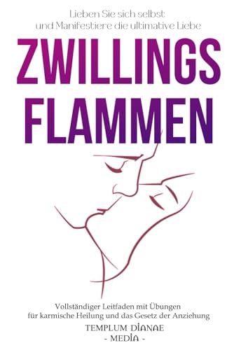 ZwillingsFlammen: Lieben Sie sich selbst und Manifestiere die ultimative Liebe, Vollständiger Leitfaden mit Übungen für karmische Heilung und das Gesetz der Anziehung ZwillingsFlammen: Lieben Sie sich selbst und Manifestiere die ultimative Liebe, Vollständiger Leitfaden mit Übungen für karmische Heilung und das Gesetz der Anziehung