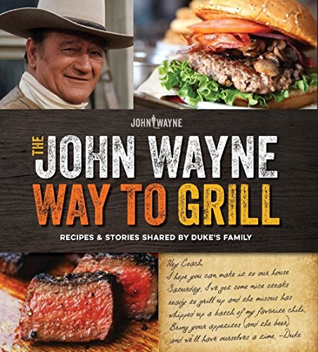 The John Wayne Way to Grill: Great Stories & Manly Meals Shared by Duke's Family