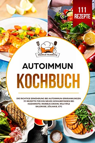 Autoimmun Kochbuch: Die richtige Ernährung bei Autoimmun-Erkrankungen. 111 Rezepte für ein neues Wohlbefinden bei Hashimoto, Morbus Crohn, Multiple Sklerose, Zöliakie, etc.