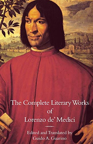 The Complete Literary Works of Lorenzo de' Medici, "The Magnificent" (Italica Press Medieval & Renaissance Texts)