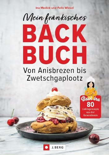 Mein fränkisches Backbuch: 80 Lieblingsrezepte aus drei Generationen. Von Anisbrezen bis Zwetschgaplootz von J. Berg