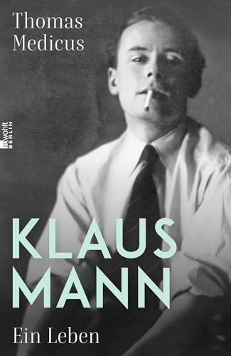 Klaus Mann: Ein Leben | "Eine fulminante Biografie ... die erste, die dem schillernden Klaus Mann in jeder Beziehung gerecht wird." Die Welt von Rowohlt