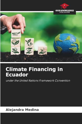 Climate Financing in Ecuador: under the United Nations Framework Convention von Our Knowledge Publishing