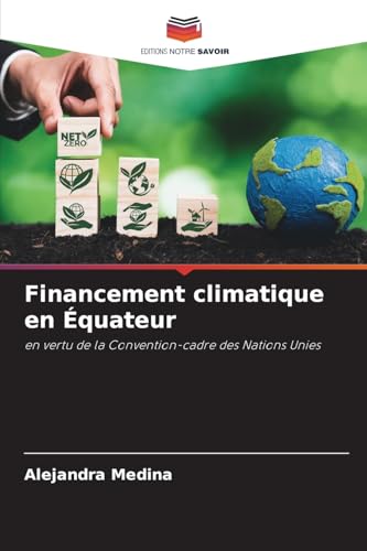 Financement climatique en Équateur: en vertu de la Convention-cadre des Nations Unies von Editions Notre Savoir
