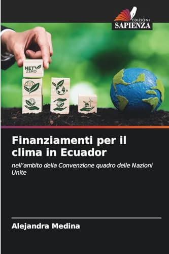 Finanziamenti per il clima in Ecuador: nell'ambito della Convenzione quadro delle Nazioni Unite von Edizioni Sapienza