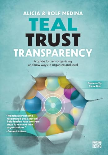 Teal Trust Transparency: A guide for self-organizing and new ways to organize and lead