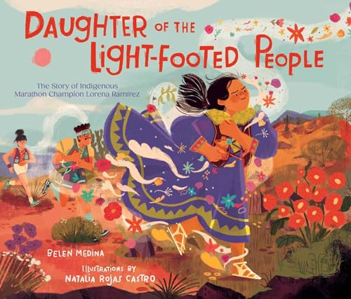 Daughter of the Light-Footed People: The Story of Indigenous Marathon Champion Lorena Ramírez Daughter of the Light-Footed People: The Story of Indigenous Marathon Champion Lorena Ramírez