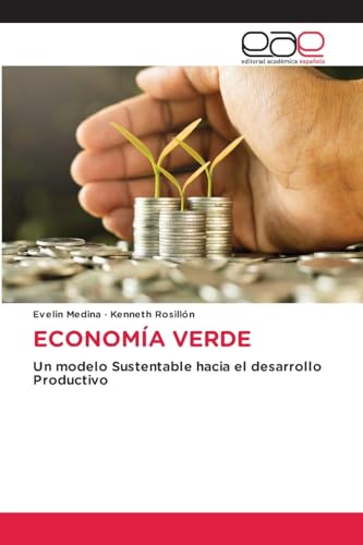 ECONOMÍA VERDE: Un modelo Sustentable hacia el desarrollo Productivo von Editorial Académica Española