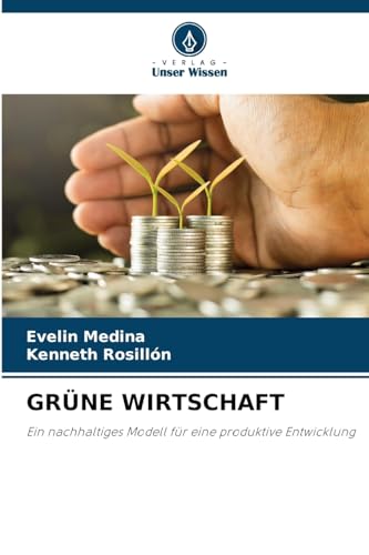 GRÜNE WIRTSCHAFT: Ein nachhaltiges Modell für eine produktive Entwicklung von Verlag Unser Wissen