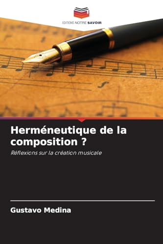 Herméneutique de la composition ?: Réflexions sur la création musicale von Editions Notre Savoir