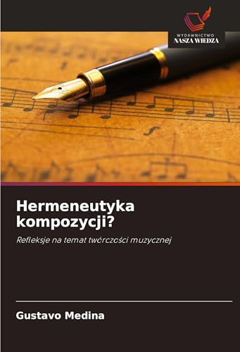 Hermeneutyka kompozycji?: Refleksje na temat twórczo¿ci muzycznej von Wydawnictwo Nasza Wiedza