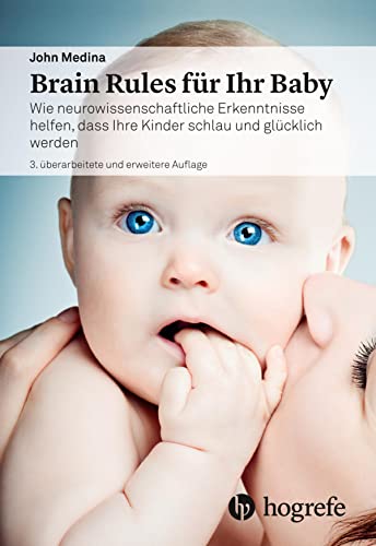 Brain Rules für Ihr Baby: Wie neurowissenschaftliche Erkenntnisse helfen, dass Ihre Kinder schlau und glücklich werden