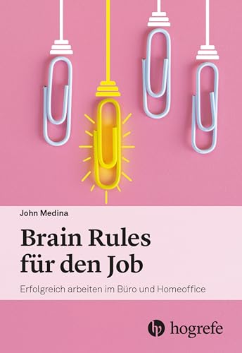 Brain Rules für den Job: Erfolgreich arbeiten im Büro und Homeoffice von Hogrefe AG