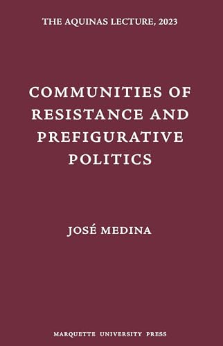 Communities of Resistance and Prefigurative Politics (Aquinas Lecture, 85)