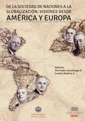 DE LA SOCIEDAD DE NACIONES A LA GLOBALIZACIÓN: VISIONES DESDE AMÉRICA Y EUROPA DE LA SOCIEDAD DE NACIONES A LA GLOBALIZACIÓN: VISIONES DESDE AMÉRICA Y EUROPA von Ediciones UCSC