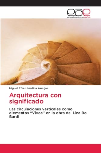 Arquitectura con significado: Las circulaciones verticales como elementos “Vivos” en la obra de Lina Bo Bardi von Editorial Académica Española