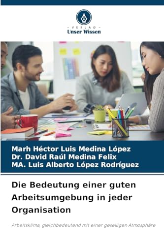 Die Bedeutung einer guten Arbeitsumgebung in jeder Organisation: Arbeitsklima, gleichbedeutend mit einer geselligen Atmosphäre von Verlag Unser Wissen