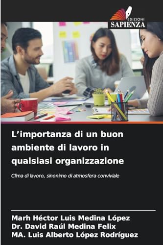 L’importanza di un buon ambiente di lavoro in qualsiasi organizzazione: Clima di lavoro, sinonimo di atmosfera conviviale von Edizioni Sapienza