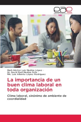 La importancia de un buen clima laboral en toda organización: Clima laboral, sinónimo de ambiente de coordialidad von Editorial Académica Española