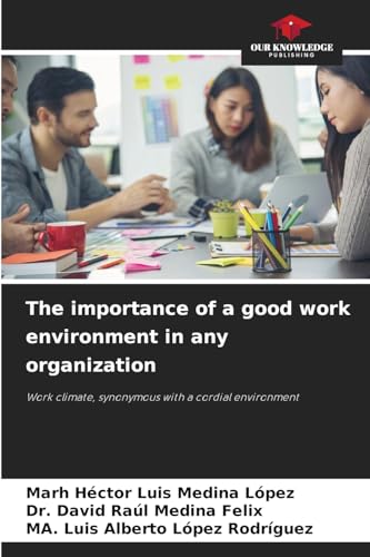 The importance of a good work environment in any organization: Work climate, synonymous with a cordial environment von Our Knowledge Publishing