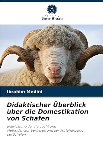 Didaktischer Überblick über die Domestikation von Schafen: Entwicklung der Tierzucht undMethoden zur Verbesserung der Fortpflanzungbei Schafen von Verlag Unser Wissen