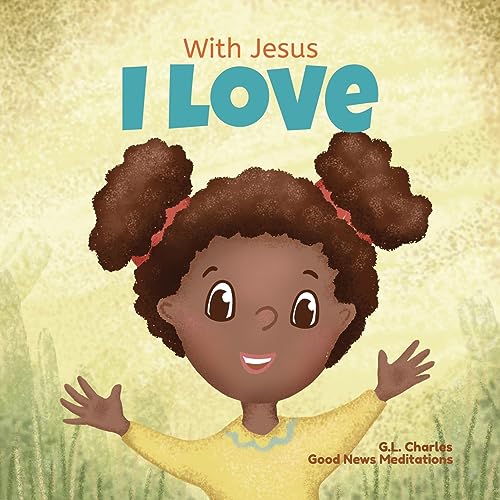 With Jesus I Love: A Christian children book about the love of God being poured out into our hearts and enabling us to love in difficult situations (With Jesus Series, Band 3)