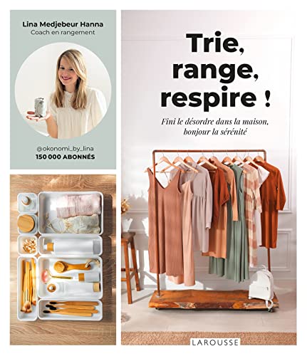 Trie, range, respire !: Fini le désordre dans la maison, bonjour la sérénité