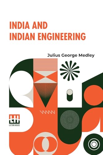 India And Indian Engineering: Three Lectures Delivered At The Royal Engineer Institute, Chatham, In July, 1872. von Lector House
