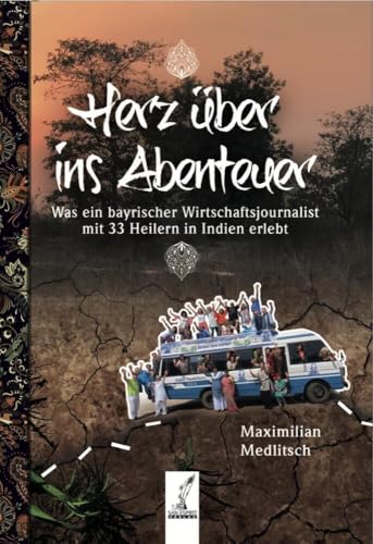 Herz über ins Abenteuer: Was ein bayrischer Wirtschaftsjournalist mit 33 Heiler in Indien erlebt von SAN ESPRIT