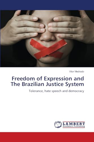 Freedom of Expression and The Brazilian Justice System: Tolerance, hate speech and democracy von LAP LAMBERT Academic Publishing