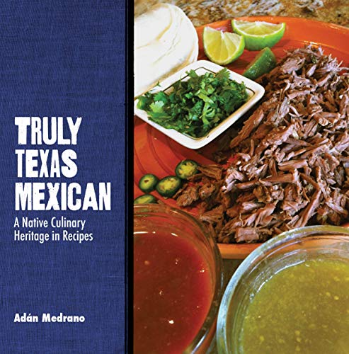 Truly Texas Mexican: A Native Culinary Heritage in Recipes (Grover E. Murray Studies in the American Southwest) von Texas Tech University Press
