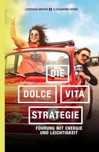 Die-Dolce-Vita-Strategie: Führung mit Energie und Leichtigkeit: Führung mit Energie und Leichtigkeit. Wie Sie Ihr Team motivieren und Ihre persönlichen und beruflichen Ziele mit Freude erreichen.